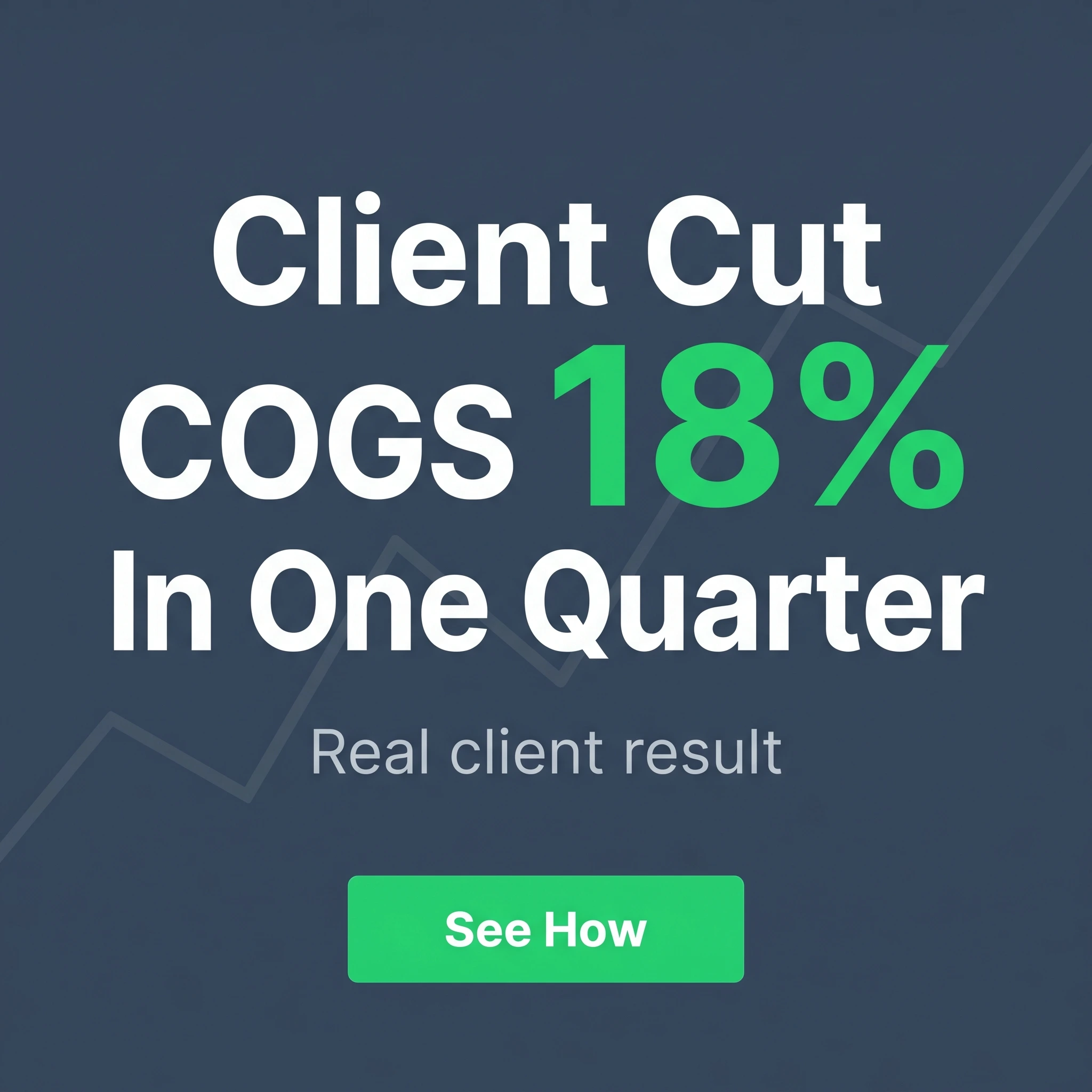Consulting stat-callout ad example: a bold typographic card reading 'Client Cut COGS 18% In One Quarter.'