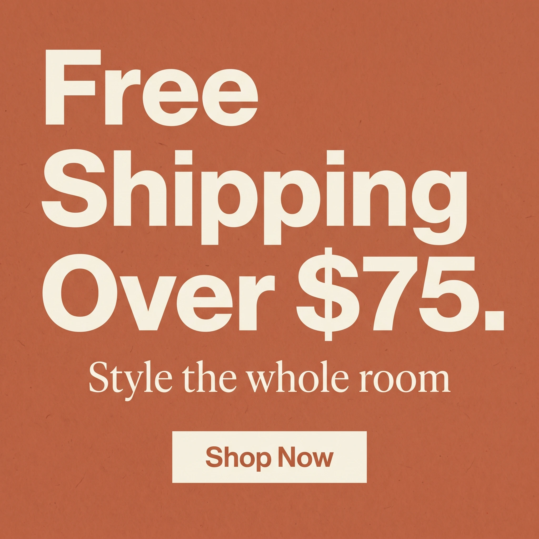Home decor offer ad example: typography-led promo on a warm clay background reading 'Free Shipping Over $75.'