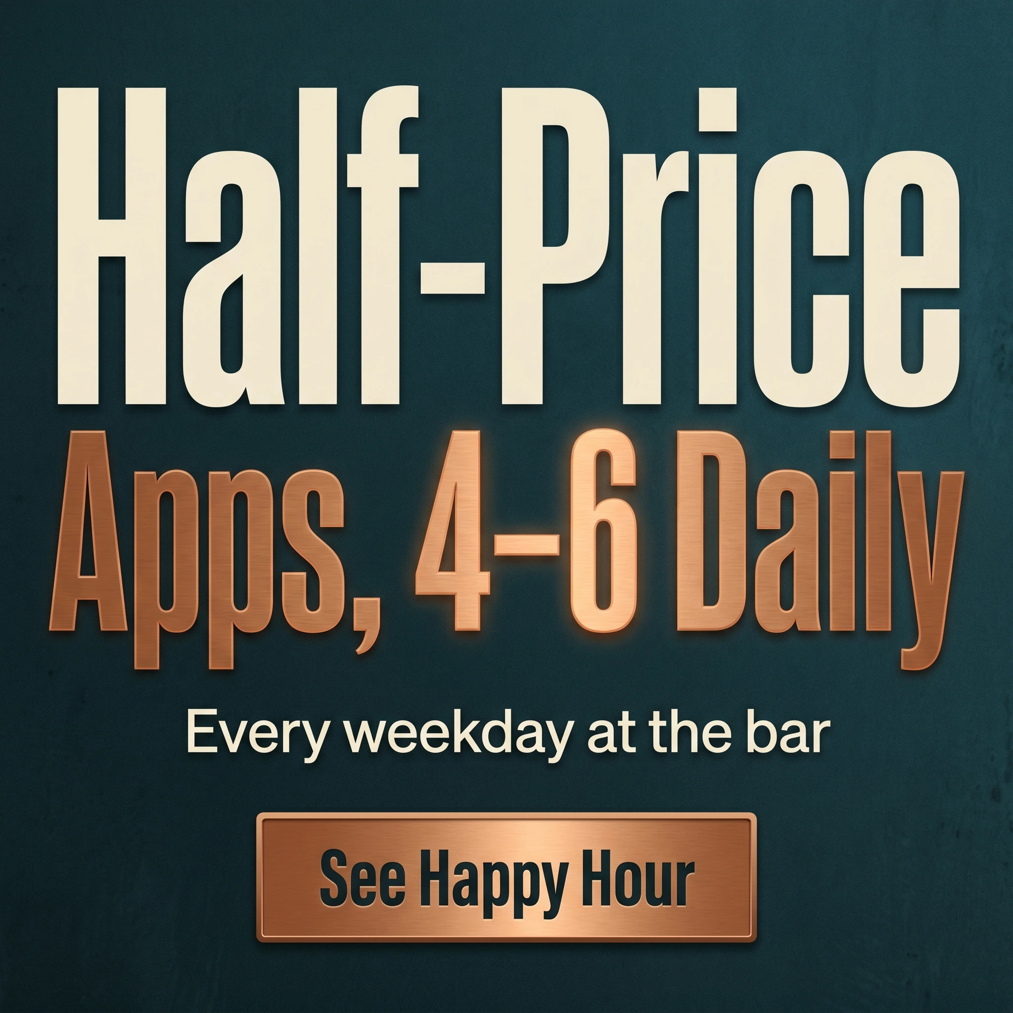 Restaurant offer ad example: bold typographic promo reading 'Half-Price Apps, 4–6 Daily'