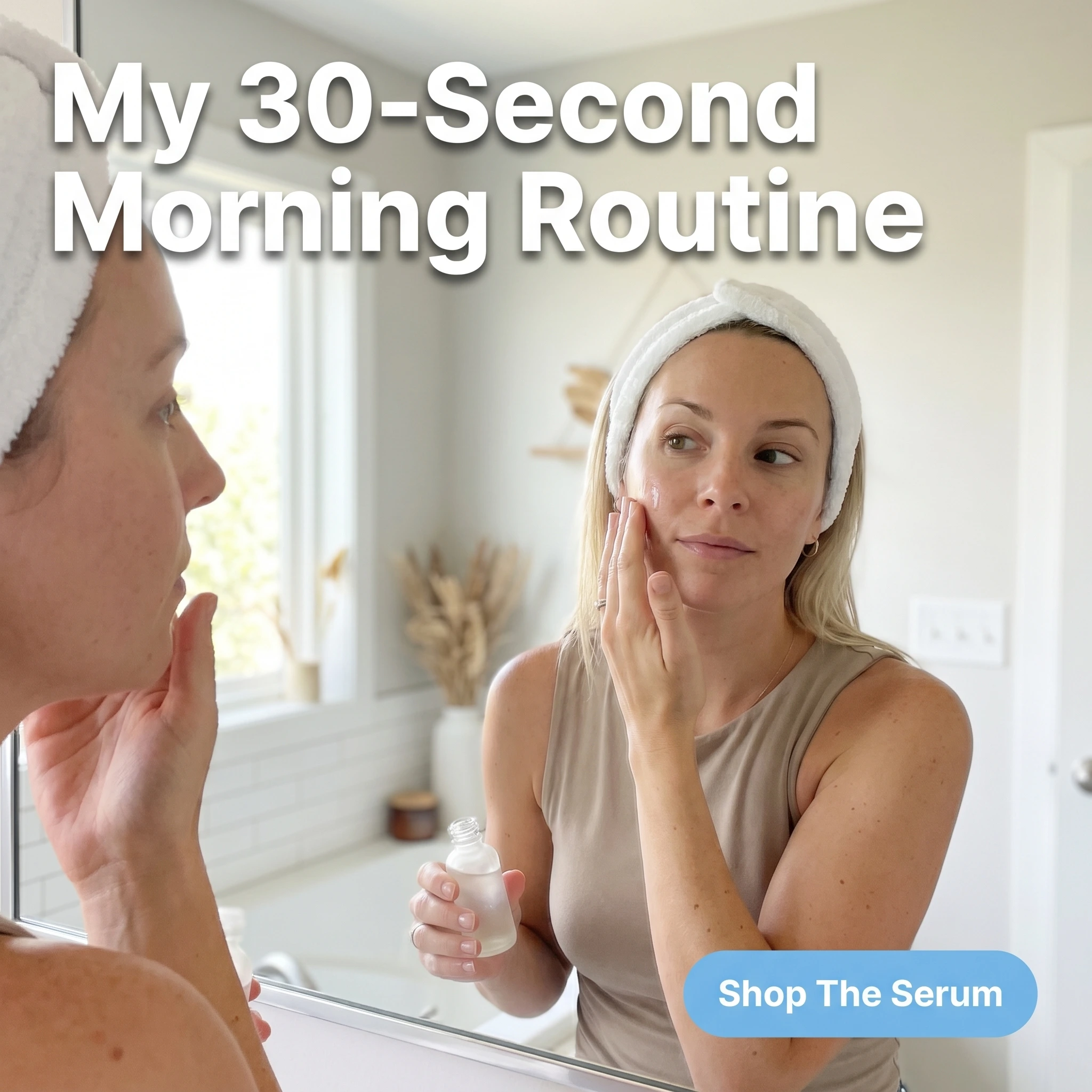 UGC-style skincare ad example: woman patting serum into her skin at a bathroom mirror with headline 'My 30-Second Morning Routine'