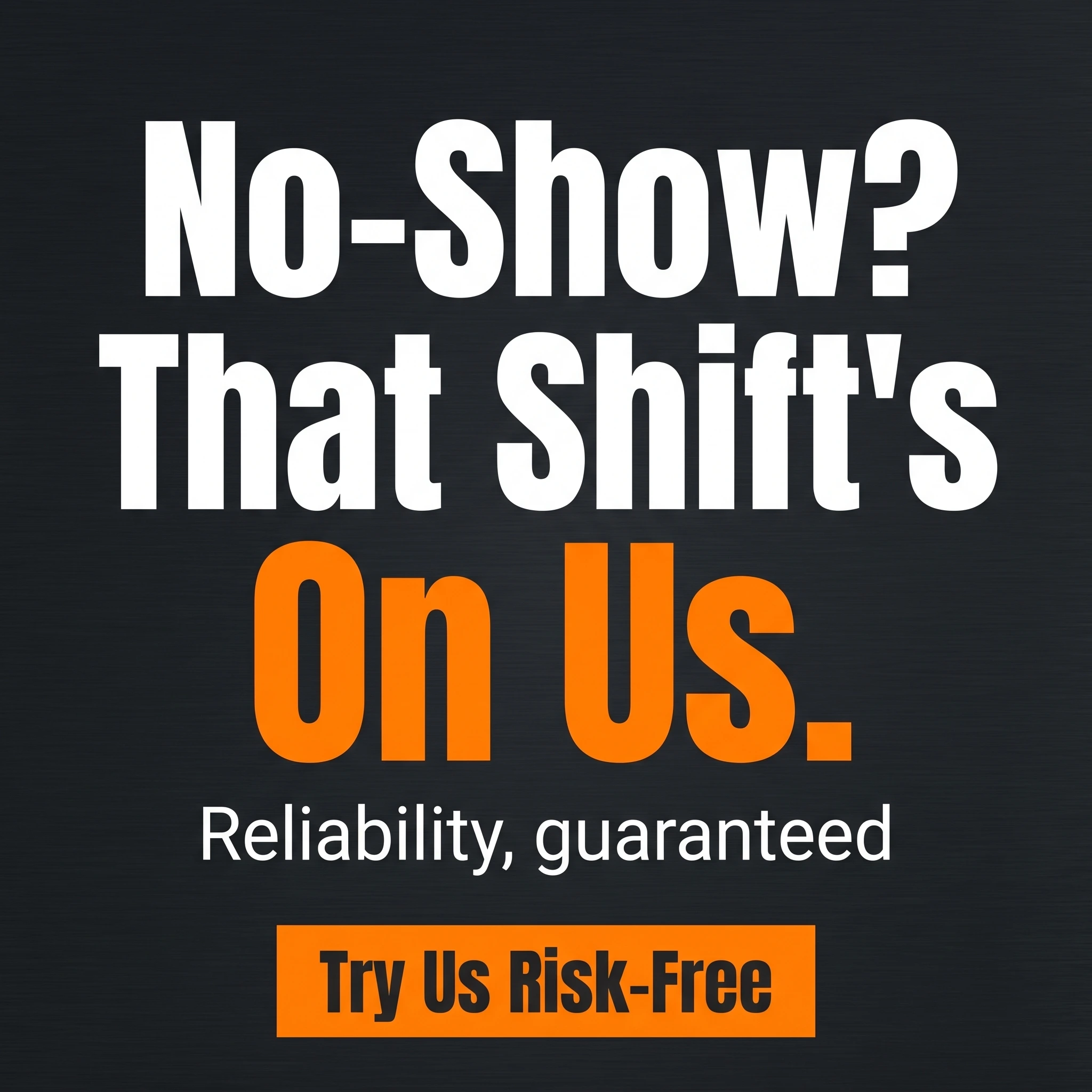 Staffing agency offer ad example: typography-led promo reading 'No-Show? That Shift's On Us.'