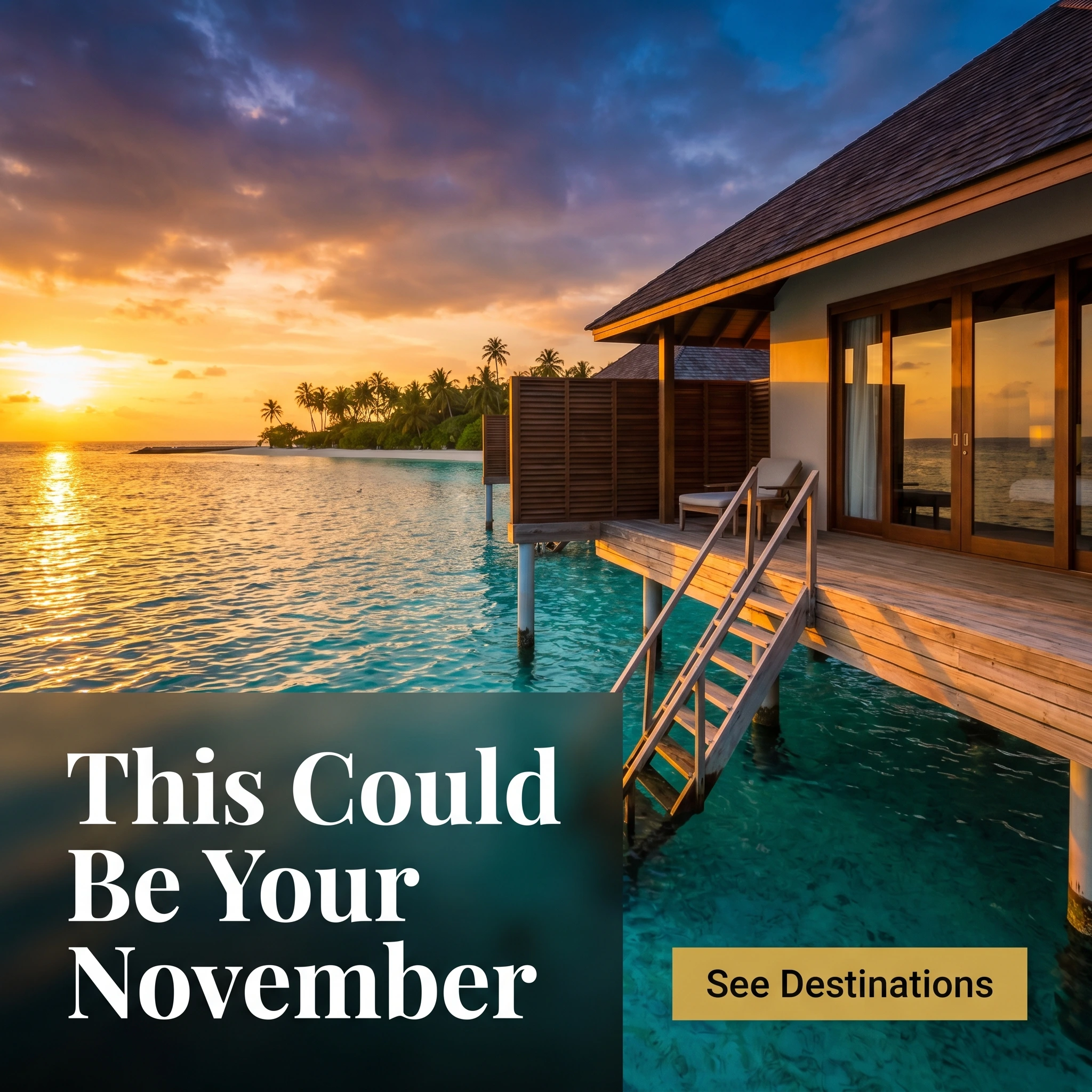 Travel agency hero ad example: overwater villa at golden hour with headline 'This Could Be Your November'
